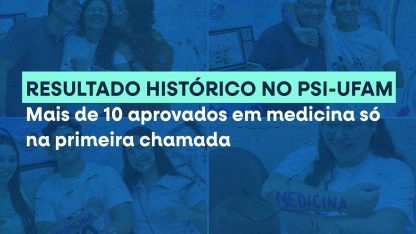 Resultado histórico no PSI-UFAM: mais de 10 aprovados em medicina só na primeira chamada
